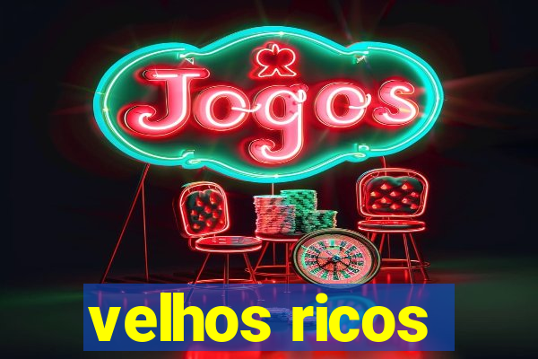 velhos ricos