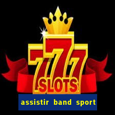 assistir band sport ao vivo