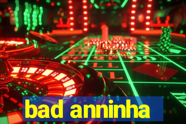 bad anninha