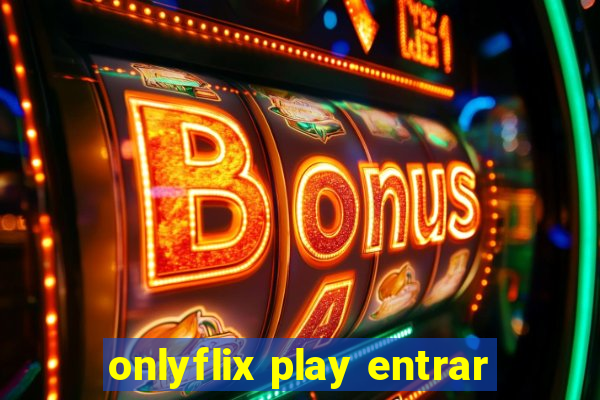 onlyflix play entrar