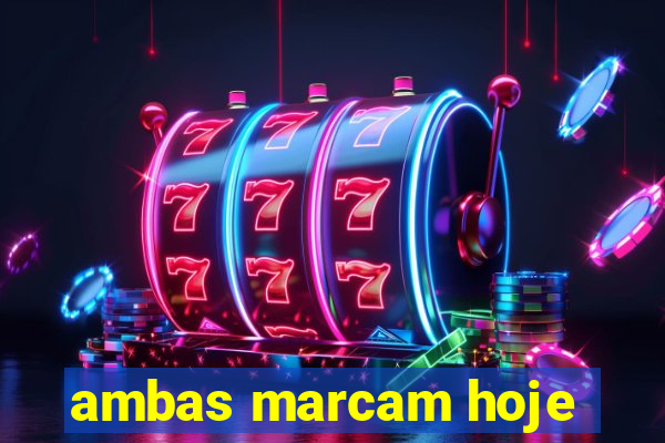 ambas marcam hoje