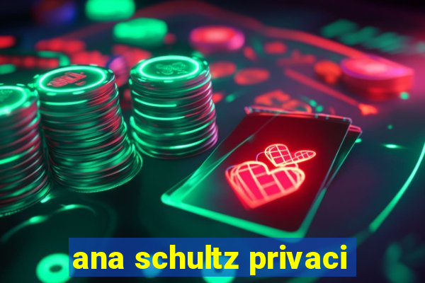 ana schultz privaci