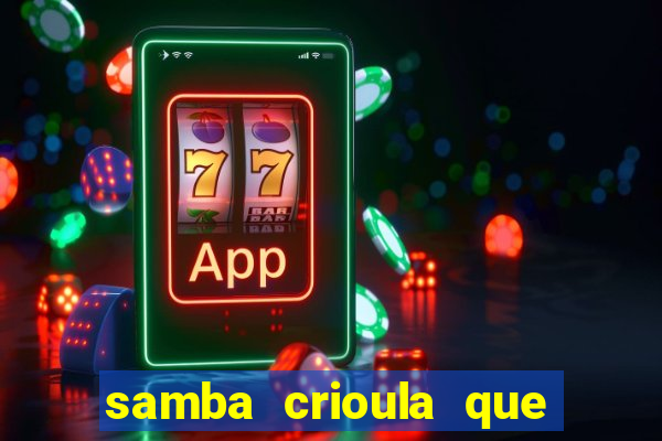 samba crioula que vem da bahia