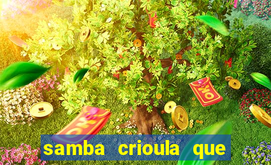 samba crioula que vem da bahia