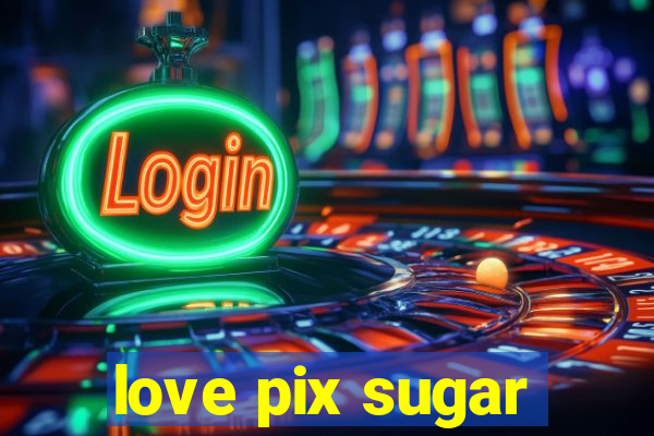 love pix sugar