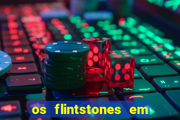 os flintstones em viva rock vegas filme completo dublado