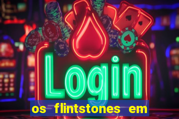 os flintstones em viva rock vegas filme completo dublado