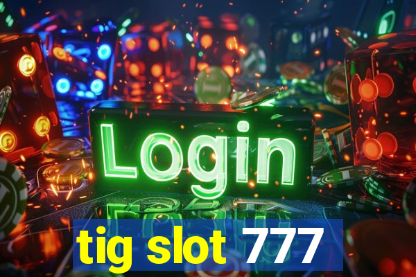 tig slot 777