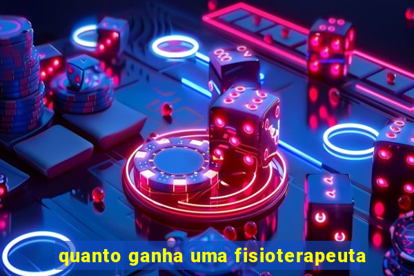 quanto ganha uma fisioterapeuta