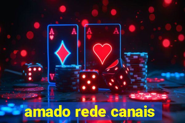 amado rede canais