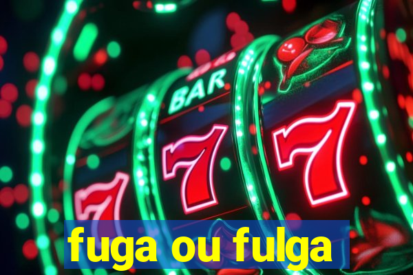 fuga ou fulga