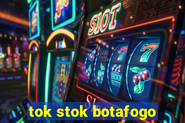 tok stok botafogo