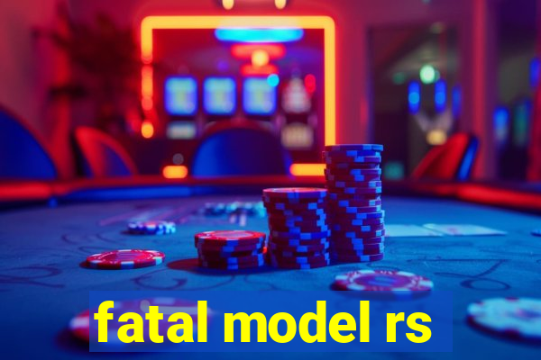 fatal model rs