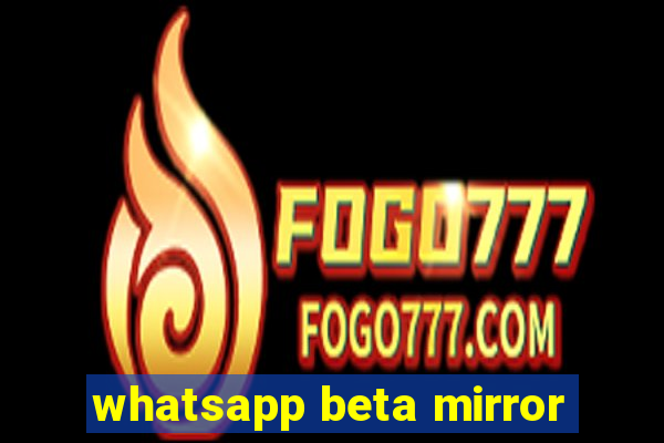 whatsapp beta mirror