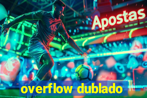 overflow dublado