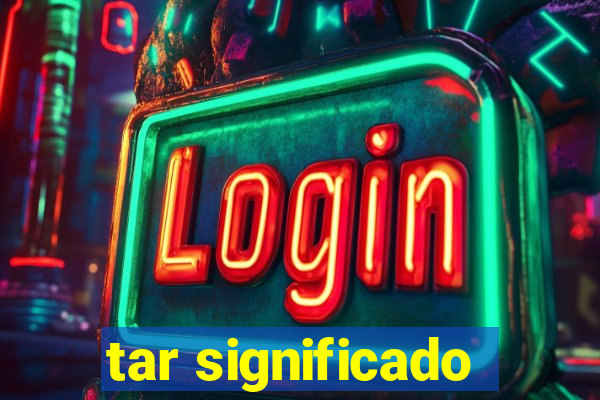 tar significado