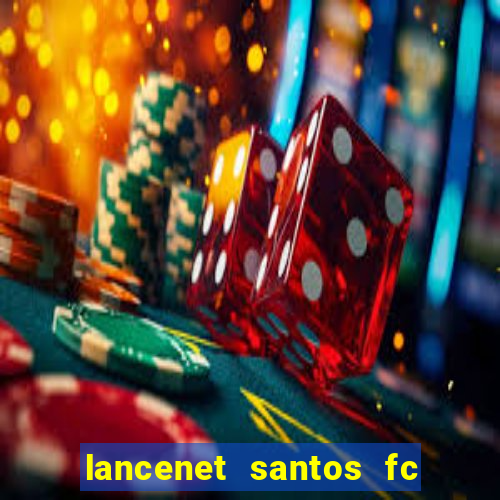 lancenet santos fc ultimas noticias