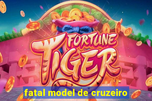 fatal model de cruzeiro