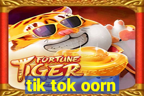 tik tok oorn