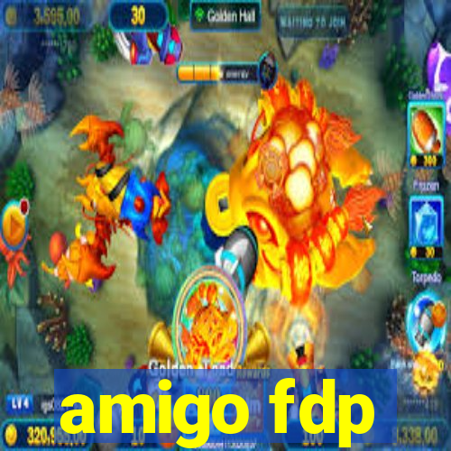 amigo fdp