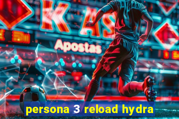 persona 3 reload hydra