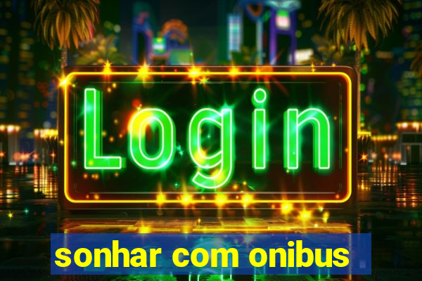 sonhar com onibus