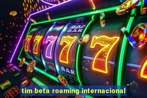 tim beta roaming internacional