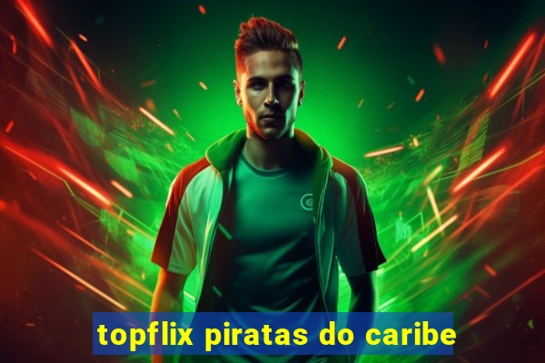 topflix piratas do caribe