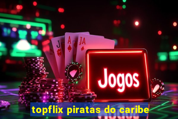 topflix piratas do caribe