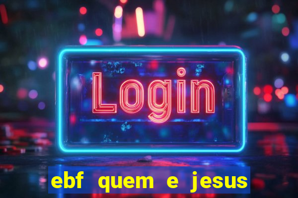 ebf quem e jesus ebf jesus meu super heroi