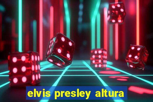 elvis presley altura