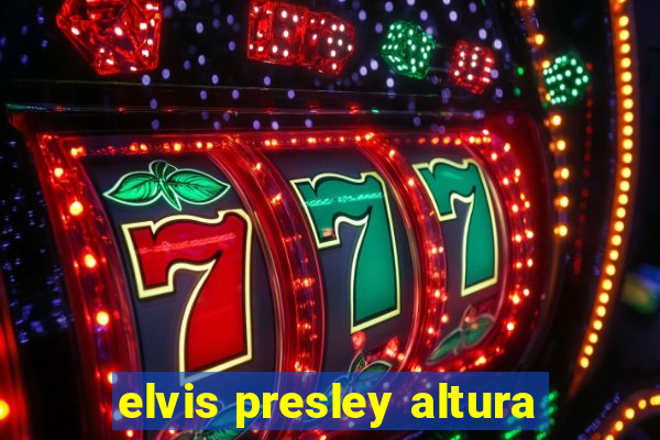 elvis presley altura