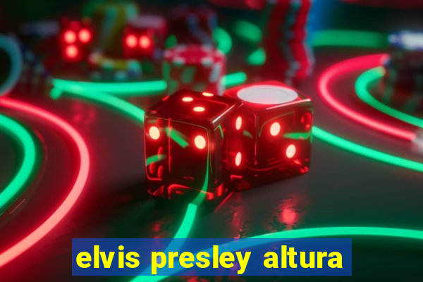 elvis presley altura