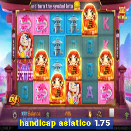 handicap asiatico 1.75