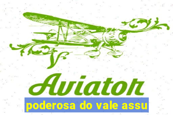 poderosa do vale assu