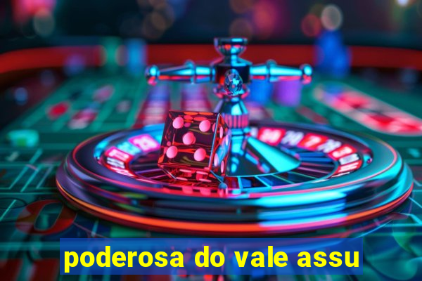 poderosa do vale assu