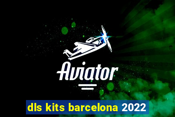 dls kits barcelona 2022