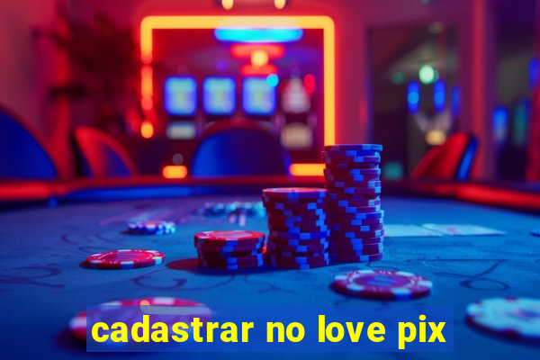 cadastrar no love pix