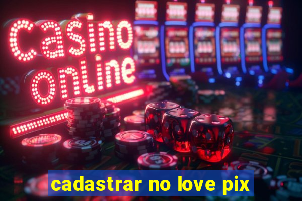 cadastrar no love pix