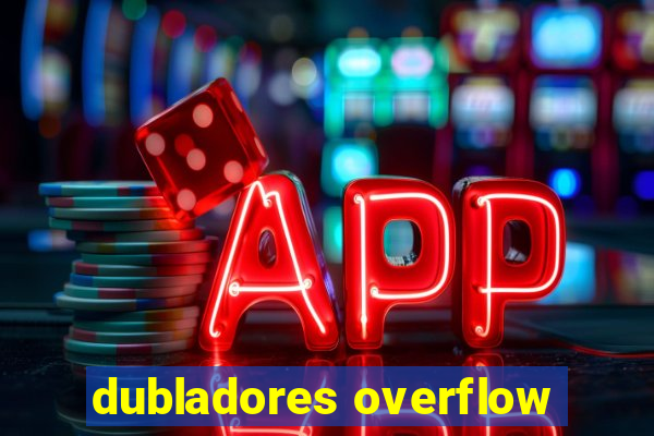 dubladores overflow