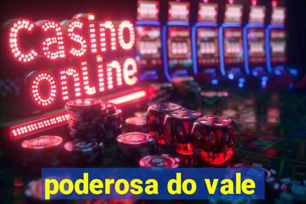 poderosa do vale