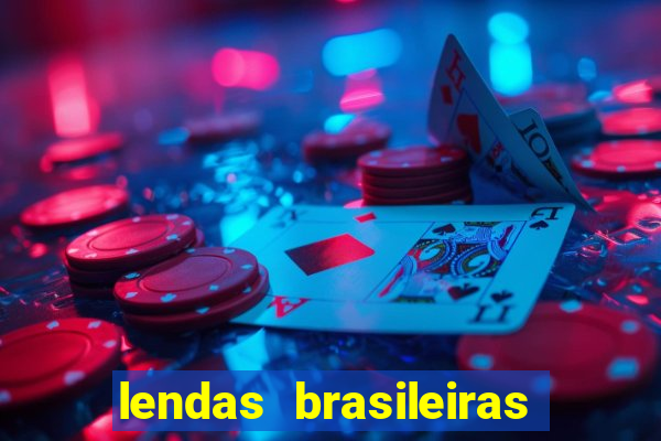 lendas brasileiras desconhecidas do folclore