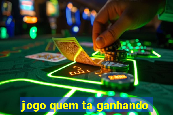 jogo quem ta ganhando