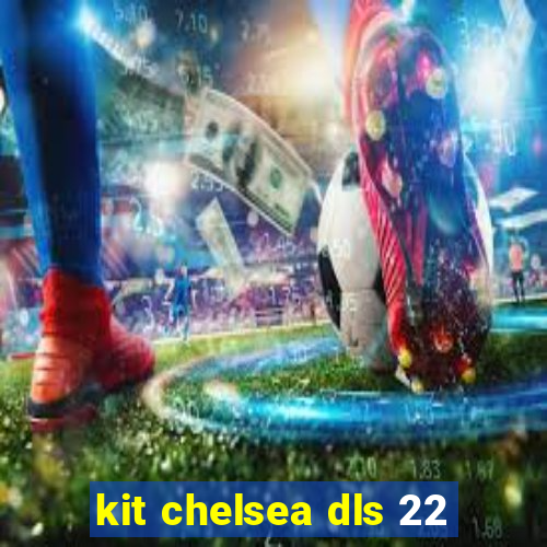 kit chelsea dls 22