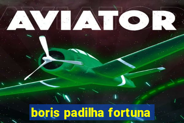 boris padilha fortuna