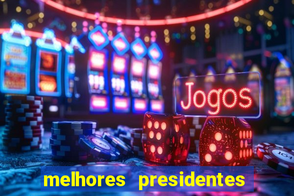 melhores presidentes do brasil