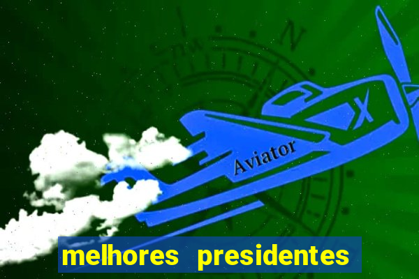 melhores presidentes do brasil