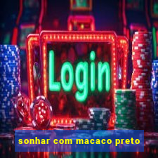 sonhar com macaco preto