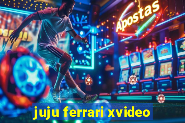 juju ferrari xvideo