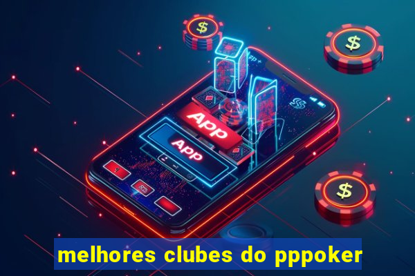 melhores clubes do pppoker